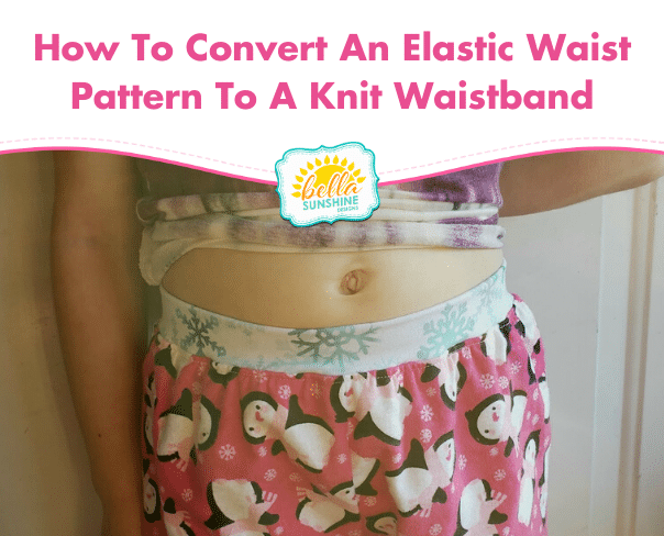 Convert An Elastic Waist Pattern To A Knit Waistband – Bella Sunshine  Designs