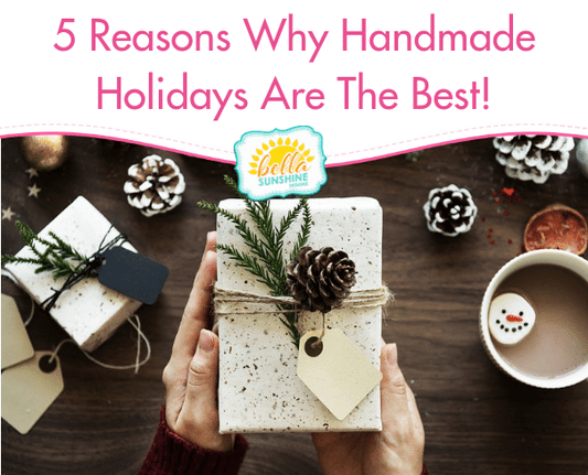 5 Reasons Why Handmade Holidays Are The Best!