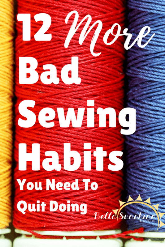 12 More Bad Sewing Habits You Need to Quit Doing