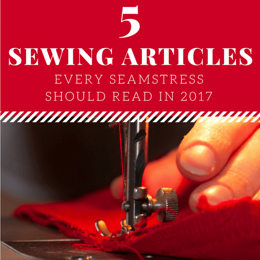 5 Sewing Articles Every Seamstress Should Read in 2017